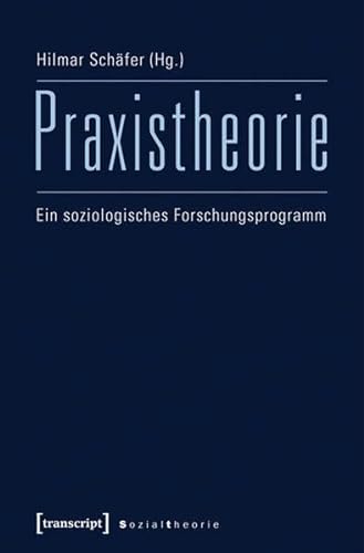 Praxistheorie: Ein soziologisches Forschungsprogramm (Sozialtheorie) von transcript Verlag